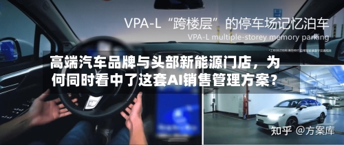 高端汽车品牌与头部新能源门店,为何同时看中了这套AI销售管理方案?