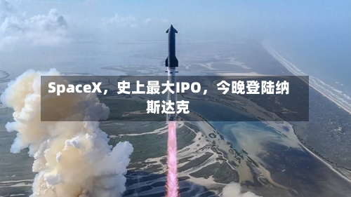 SpaceX	，史上最大IPO，今晚登陆纳斯达克-第2张图片