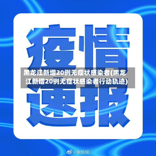 黑龙江新增20例无症状感染者(黑龙江新增20例无症状感染者行动轨迹)