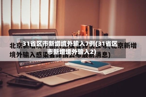 31省区市新增境外输入7例(31省区市新增境外输入2)-第2张图片