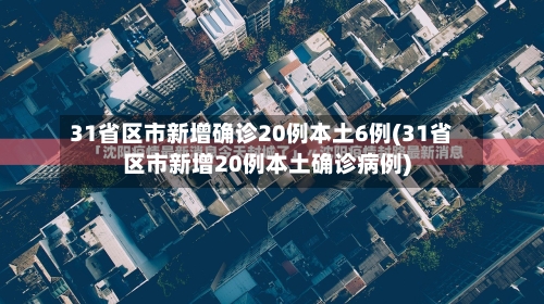 31省区市新增确诊20例本土6例(31省区市新增20例本土确诊病例)