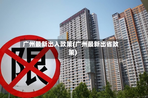 广州最新出入政策(广州最新出省政策)