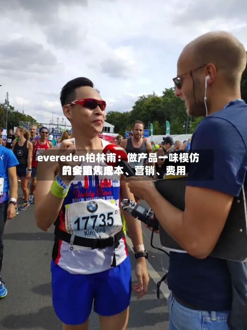 evereden柏林甫:做产品一味模仿只会陷入成本、营销、费用
的多重焦虑