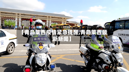 【青岛莱西疫情紧急提醒,青岛莱西最新新闻】