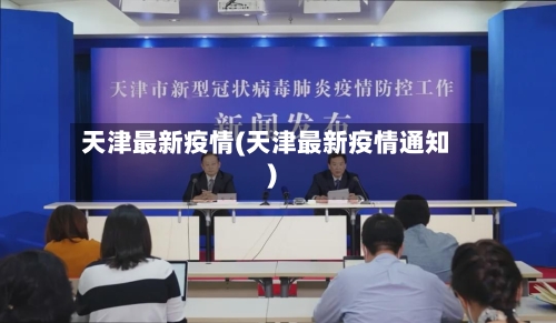 天津最新疫情(天津最新疫情通知)
