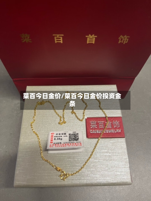 菜百今日金价/菜百今日金价投资金条