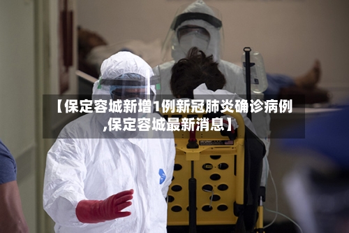 【保定容城新增1例新冠肺炎确诊病例,保定容城最新消息】
