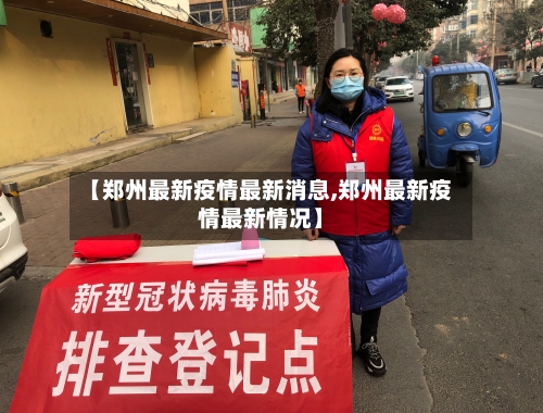 【郑州最新疫情最新消息,郑州最新疫情最新情况】